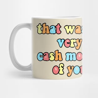 that wasn't very cash money of you Mug